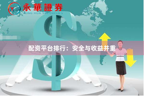 配资平台排行：安全与收益并重