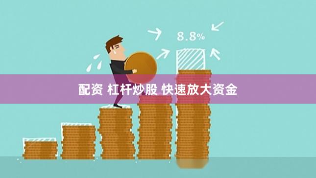 配资 杠杆炒股 快速放大资金